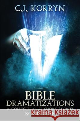 Bible Dramatizations: A Collection of Short Stories C. J. Korryn 9781732479760 C. J. Korryn Books