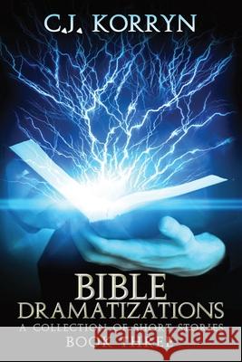 Bible Dramatizations Book 3: A Collection of Short Stories Korryn, C. J. 9781732479791 C. J. Korryn Books