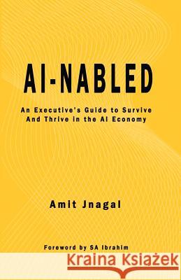 AI-nabled: An Executive's Guide to Survive and Thrive in the AI Economy Jnagal, Amit 9781732484672 Austin Brothers Publishers