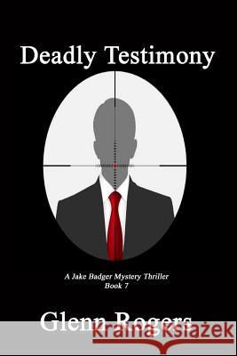 Deadly Testimony: A Jake Badger Mystery Thriller Book 7 Glenn Rogers 9781732488120 Simpson & Brook, Publishers