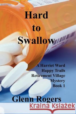 Hard To Swallow: A Harriet Ward Happy Trails Retirement Village Mystery Book 1 Glenn Rogers 9781732488151 Simpson & Brook, Publishers