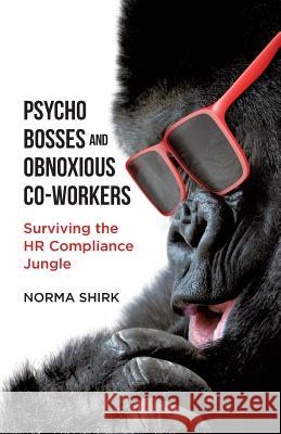 Psycho Bosses and Obnoxious Co-Workers: Lessons learned from life in the jungle Shirk, Norma 9781732488519 Not Avail