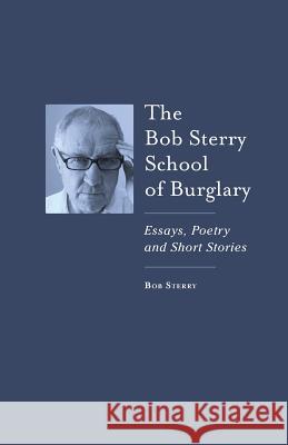 The Bob Sterry Book of Burglary: Essays, Poetry and Short Stories Bob Sterry Susan Bard Charlie Clark 9781732494114
