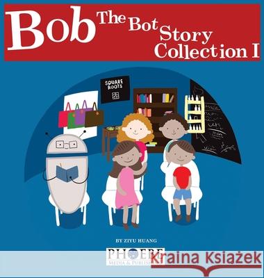 Bob the Bot Story Collection I Ziyu Huang 9781732498730 Phoebe Media & Publishing