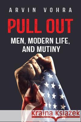Pull Out: Men, Modern Life, and Mutiny Arvin Vohra Chelsey Snyder Ryan 