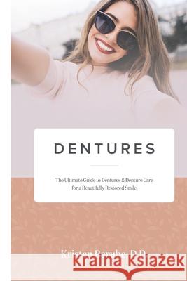 Dentures: The Ultimate Guide to Dentures & Denture Care for a Beautifully Restored Smile Kristen Berube 9781732503939 Kristen Tinervin