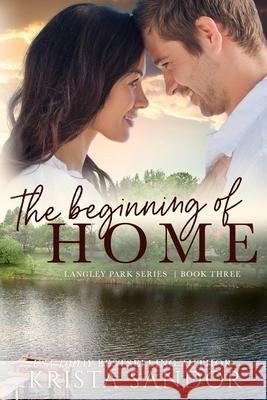 The Beginning of Home: Langley Park Series Krista Sandor 9781732507920