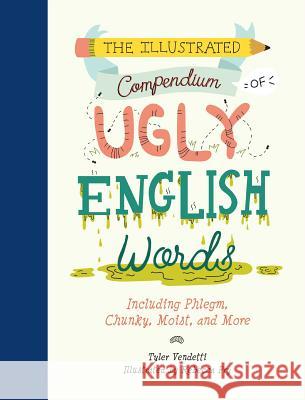 The Illustrated Compendium of Ugly English Words: Including Phlegm, Chunky, Moist, and More Vendetti, Tyler 9781732512634 Whalen Book Works