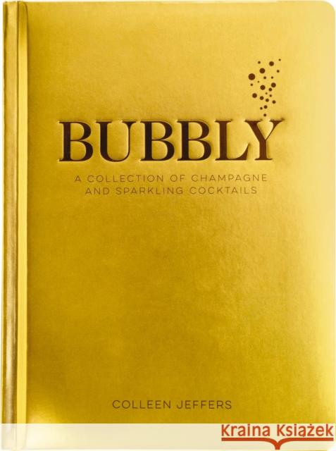 Bubbly: A Collection of Champagne and Sparkling Cocktails (New Years and Holiday Gifts, Home Bartender, Cocktail Recipes, Mixo Jeffers, Colleen 9781732512658 Whalen Book Works