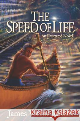 The Speed of Life: An Illustrated Novel James Victor Jordan 9781732514300