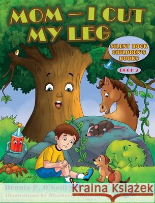 Mom - I Cut My Leg Dennis P. O'Neill Blueberry Illustrations 9781732514904