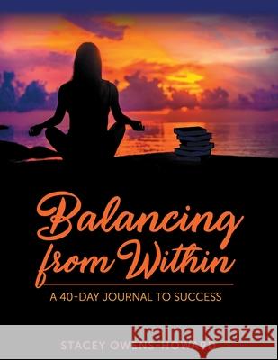 Balancing from Within: A 40-Day Journal to Success Stacey Owens-Howard 9781732515055 Creatinz