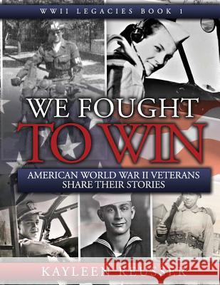 We Fought to Win: American WWII Veterans Share Their Stories Kayleen Reusser 9781732517202 Kayleen Reusser Media