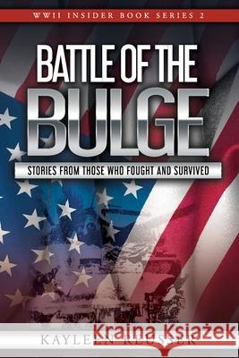 Battle of the Bulge: Stories From Those Who Fought and Survived Kayleen Reusser 9781732517271 Kayleen Reusser Media