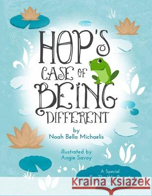 Hop's Case of Being Different Angie Savoy Noah Bella Michaelis 9781732525405 Live Like Noah Foundation, Inc.