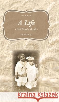 A Life: Ethel Frieda Bender Nancy Tomich 9781732526518 Dayton Publishing LLC