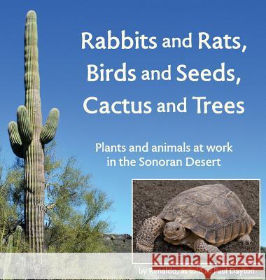 Rabbits and Rats, Birds and Seeds, Cactus and Trees: Plants and animals at work in the Sonoran Desert Paul Dayton Susan Heller 9781732526570 Dayton Publishing LLC