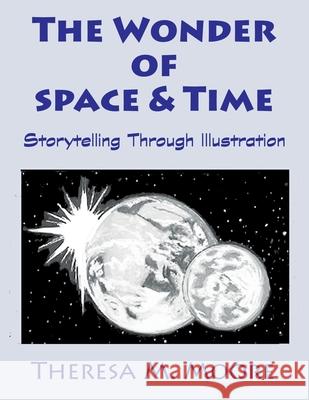 The Wonder of Space & Time: Storytelling Through Illustration Theresa M. Moore Theresa M. Moore 9781732531246 Antellus