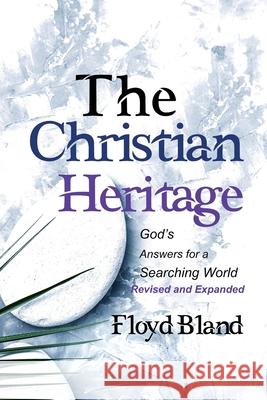 The Christian Heritage: Answers for a Searching World (Revised & Expanded) Floyd Bland 9781732534254