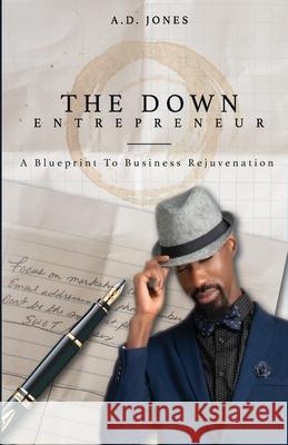 The Down Entrepreneur: A Blueprint to Business Rejuvenation A. Duane Jones 9781732534445