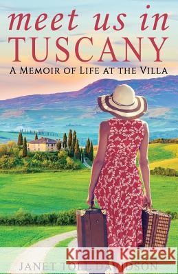 Meet Us in Tuscany: A Memoir of Life at the Villa Janet Toll Davidson Mike Valentino Raeghan Rebstock 9781732534711