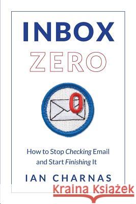 Inbox Zero: How to Stop Checking Email and Start Finishing It Ian Charnas 9781732535206 Inbox Zero Solutions