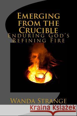 Emerging from the Crucible: Enduring God's Refining Fire Wanda Strange 9781732536302 Radical Women