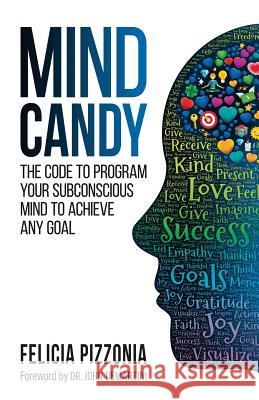 Mind Candy: The Code to Program Your Subconscious Mind to Achieve Any Goal Felicia Pizzonia 9781732538955 Ultimate Publishing House