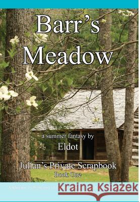 Barr's Meadow: Julian's Private Scrapbook Book 1 Eldot                                    Leland Hall 9781732541207 Diphra Enterprises