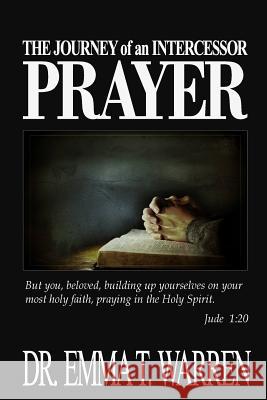 The Journey of an Intercessor: Prayer Dr Emma T. Warren 9781732544406 7325444-0-9