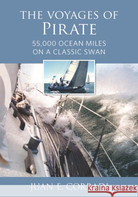 The Voyages of Pirate: 55,000 Ocean Miles on a Classic Swan Juan E Corradi 9781732547025 Seapoint Books