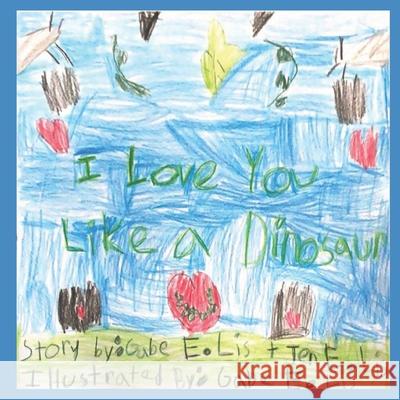 I Love You Like a Dinosaur Jen E Lis, Gabe E Lis, Gabe E Lis 9781732548725 Scholarly Hour