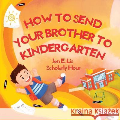 How to Send Your Brother to Kindergarten Jen E Lis   9781732548749 Jennifer Lis