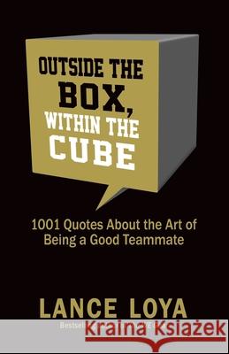 Outside the Box, Within the Cube: 1,001 Quotes About the Art of Being a Good Teammate Lance Loya 9781732550599 Coach Loya, LLC