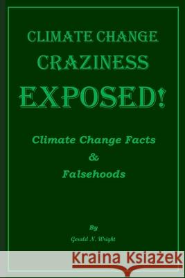 Climate Change Craziness Exposed: Twenty-One Climate Change Denials of Environmentalists Gerald N. Wright 9781732551169