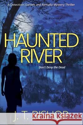 Haunted River: A Novel of Suspense (Detectives Daniels and Remalla - Book Five) J. T. Bishop 9781732553163 Eudoran Press LLC