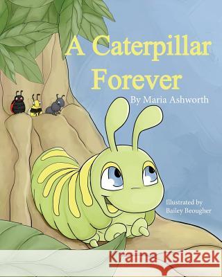 A Caterpillar Forever: A caterpillar's refusal to change Beougher, Bailey 9781732554108 Big Belly Book Co.