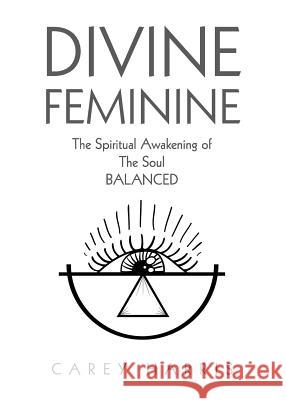 Divine Feminine: The Spiritual Awakening Of The Soul Balanced Harris, Carey 9781732554306 Snhpr