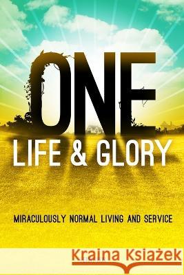 One Life & Glory: Miraculously Normal Living and Service Henry Hon 9781732556331 One Body Life