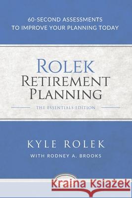 Rolek Retirement Planning: 60-Second Assessments to Improve Your Planning Today Rodney A. Brooks Kyle Rolek 9781732557000