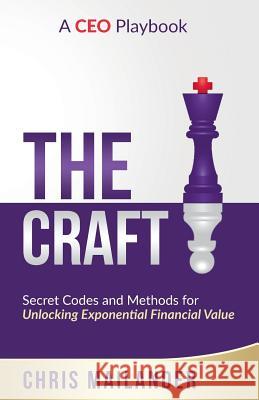 The Craft: Secret Codes and Methods for Unlocking Exponential Financial Value Chris Mailander 9781732562424