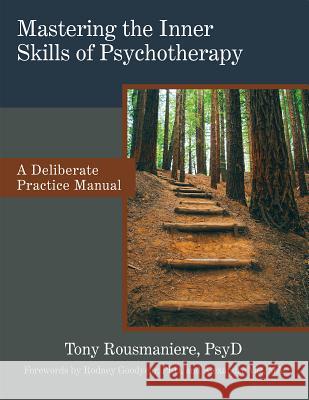 Mastering the Inner Skills of Psychotherapy: A Deliberate Practice Manual Tony, PsyD Rousmaniere 9781732565708 Gold Lantern Books