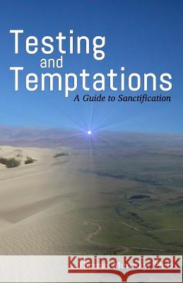 Testing and Temptations: A Guide to Sanctification Thomas Murosky 9781732569607 Our Walk in Christ Publishing