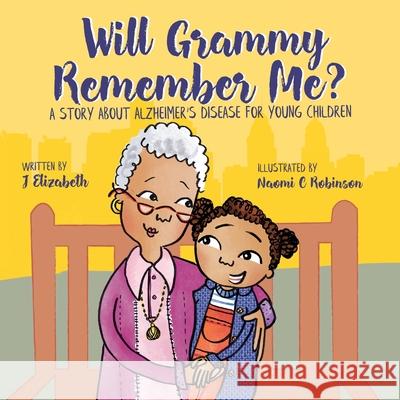 Will Grammy Remember Me?: A Story About Alzheimer's Disease For Young Children Naomi C. Robinson J. Elizabeth 9781732571204 Janice E. Snipe