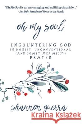 Oh My Soul: Encountering God in Honest, Unconventional (and Sometimes Messy) Prayer Shannon Guerra 9781732571945 Copperlight Wood