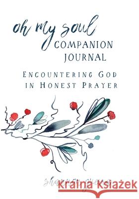 Oh My Soul Companion Journal: Encountering God in Honest Prayer Shannon Guerra 9781732571969 Copperlight Wood