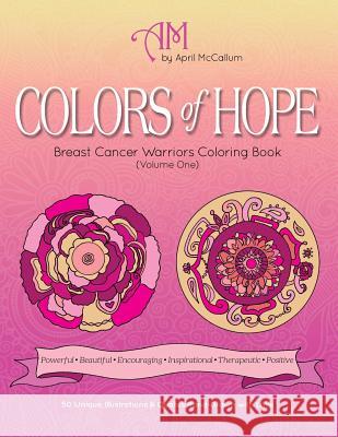 Colors of Hope: Breast Cancer Warriors Coloring Book (Volume One) April McCallum 9781732575233 Heart and Key Publishing