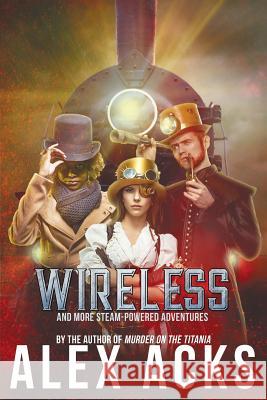 Wireless and More Steam-Powered Adventures Alex Acks 9781732583344 Queen of Swords Press