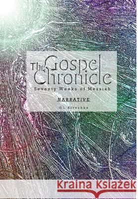 The Gospel Chronicle: Narrative G L Kirschke 9781732584518 Witness Ground Publications