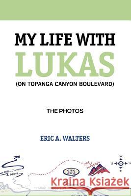 My Life with Lukas (On Topanga Canyon Boulevard): The Photos Walters, Eric a. 9781732585300
